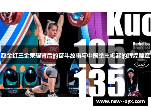 赵金红三金荣耀背后的奋斗故事与中国举重崛起的辉煌篇章