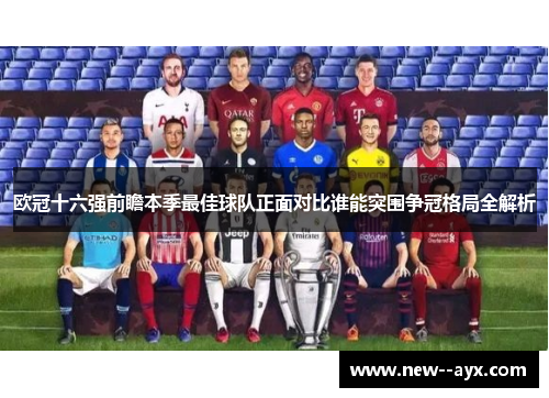 欧冠十六强前瞻本季最佳球队正面对比谁能突围争冠格局全解析