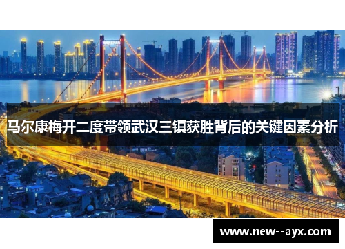 马尔康梅开二度带领武汉三镇获胜背后的关键因素分析 马尔康梅开二度带领武汉三镇获胜背后的关键因素分析