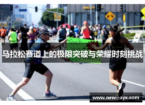 马拉松赛道上的极限突破与荣耀时刻挑战 马拉松赛道上的极限突破与荣耀时刻挑战