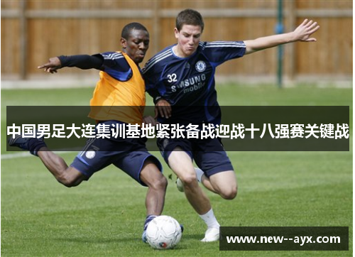 中国男足大连集训基地紧张备战迎战十八强赛关键战
