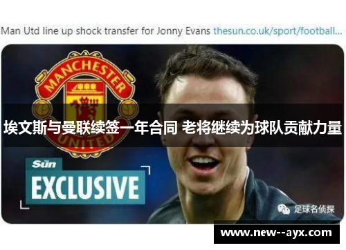 埃文斯与曼联续签一年合同 老将继续为球队贡献力量 埃文斯与曼联续签一年合同 老将继续为球队贡献力量