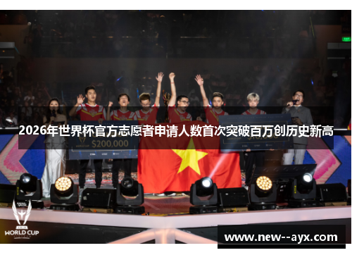 2026年世界杯官方志愿者申请人数首次突破百万创历史新高