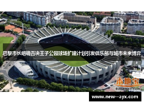 巴黎市长明确否决王子公园球场扩建计划引发俱乐部与城市未来博弈
