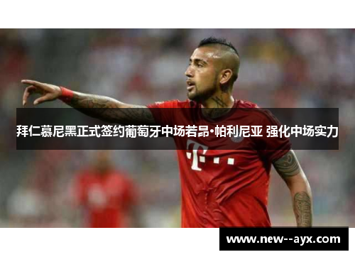 拜仁慕尼黑正式签约葡萄牙中场若昂·帕利尼亚 强化中场实力