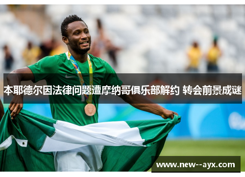 本耶德尔因法律问题遭摩纳哥俱乐部解约 转会前景成谜