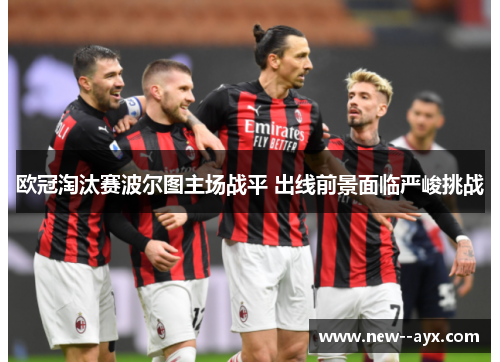 欧冠淘汰赛波尔图主场战平 出线前景面临严峻挑战