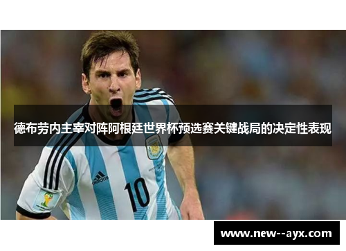 德布劳内主宰对阵阿根廷世界杯预选赛关键战局的决定性表现