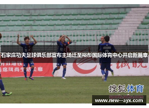 石家庄功夫足球俱乐部宣布主场迁至裕彤国际体育中心开启新篇章