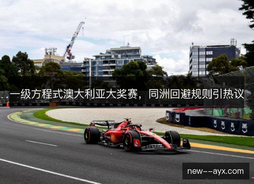 一级方程式澳大利亚大奖赛，同洲回避规则引热议