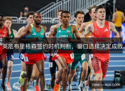 英厄布里格森签约时机判断，窗口选择决定成败